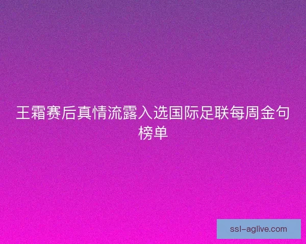 王霜赛后真情流露入选国际足联每周金句榜单